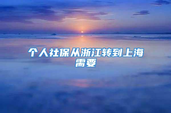 个人社保从浙江转到上海需要