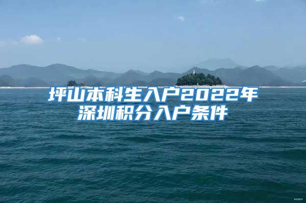 坪山本科生入户2022年深圳积分入户条件