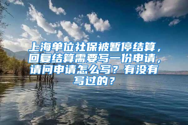 上海单位社保被暂停结算，回复结算需要写一份申请，请问申请怎么写？有没有写过的？