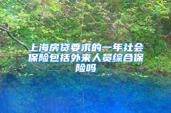 上海房贷要求的一年社会保险包括外来人员综合保险吗