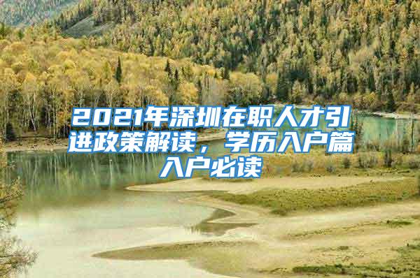 2021年深圳在职人才引进政策解读，学历入户篇入户必读