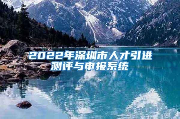 2022年深圳市人才引进测评与申报系统