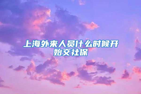 上海外来人员什么时候开始交社保