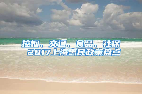 控烟、交通、食品、社保 2017上海惠民政策盘点