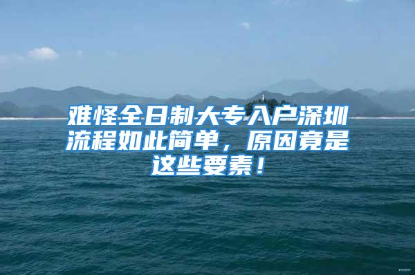 难怪全日制大专入户深圳流程如此简单，原因竟是这些要素！