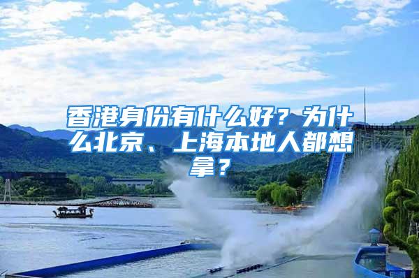 香港身份有什么好？为什么北京、上海本地人都想拿？