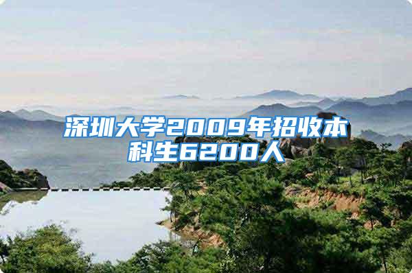 深圳大学2009年招收本科生6200人