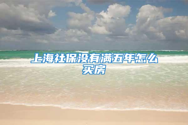 上海社保没有满五年怎么买房