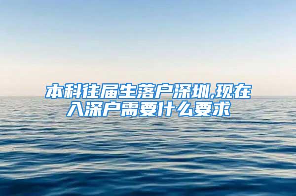 本科往届生落户深圳,现在入深户需要什么要求