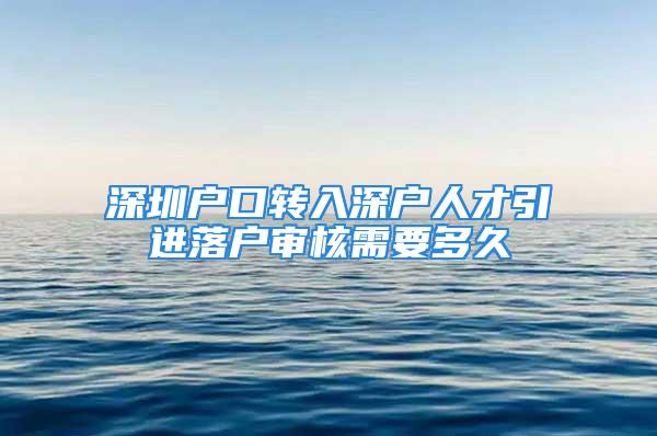 深圳户口转入深户人才引进落户审核需要多久