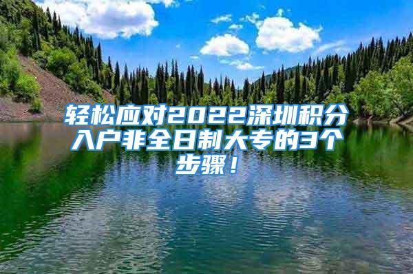 轻松应对2022深圳积分入户非全日制大专的3个步骤！