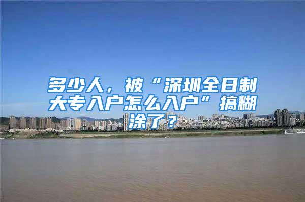 多少人，被“深圳全日制大专入户怎么入户”搞糊涂了？