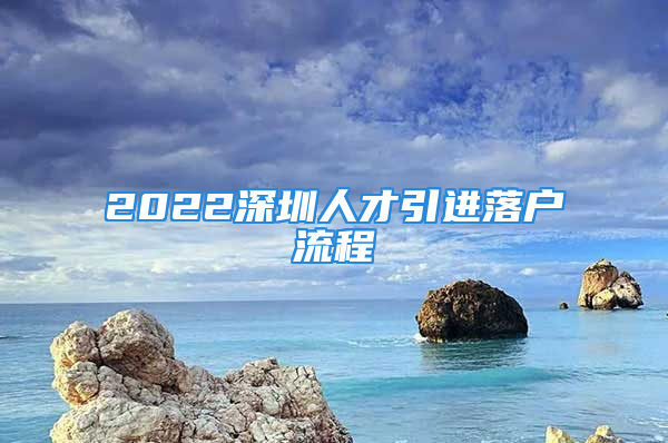 2022深圳人才引进落户流程