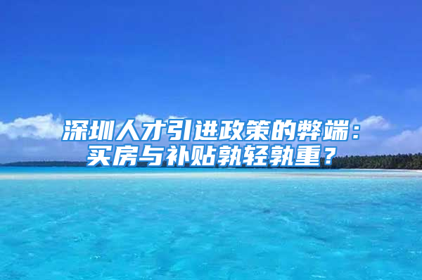 深圳人才引进政策的弊端：买房与补贴孰轻孰重？