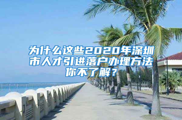 为什么这些2020年深圳市人才引进落户办理方法你不了解？