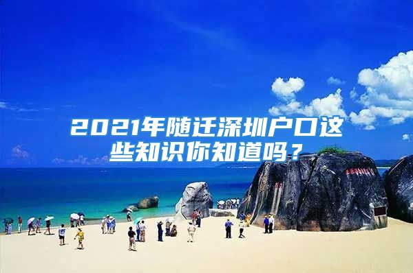 2021年随迁深圳户口这些知识你知道吗？