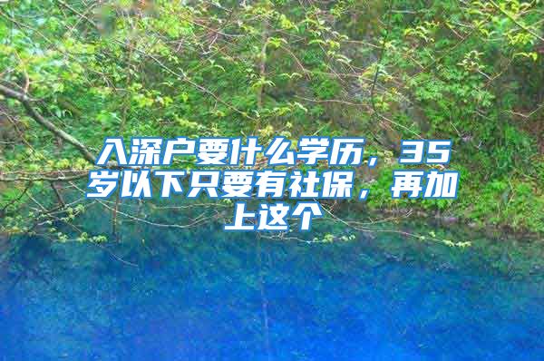 入深户要什么学历，35岁以下只要有社保，再加上这个