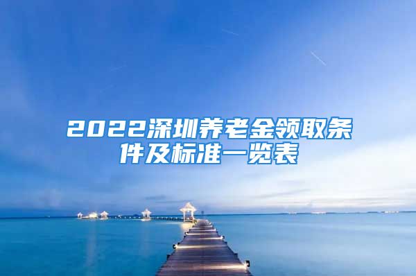 2022深圳养老金领取条件及标准一览表