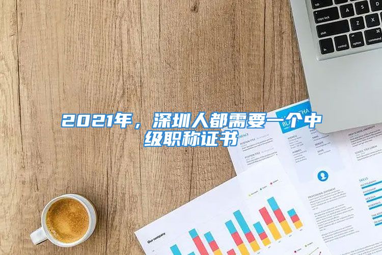 2021年，深圳人都需要一个中级职称证书