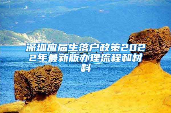 深圳应届生落户政策2022年最新版办理流程和材料