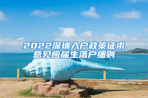 2022深圳入户政策征求意见应届生落户细则