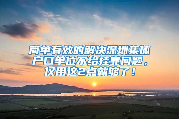 简单有效的解决深圳集体户口单位不给挂靠问题，仅用这2点就够了！