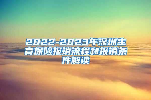 2022-2023年深圳生育保险报销流程和报销条件解读