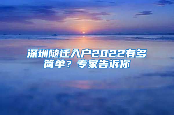 深圳随迁入户2022有多简单？专家告诉你