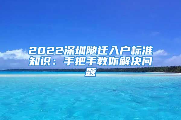 2022深圳随迁入户标准知识：手把手教你解决问题