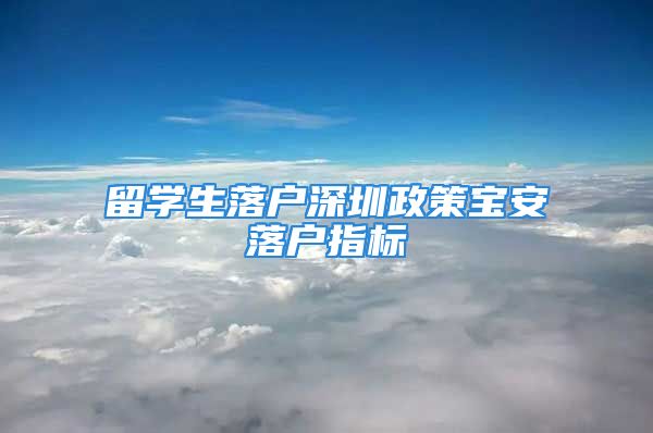 留学生落户深圳政策宝安落户指标