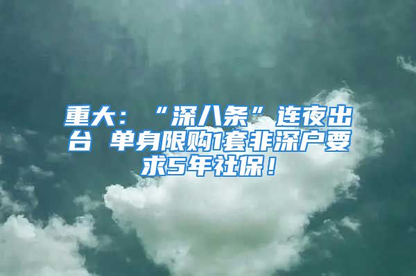 重大：“深八条”连夜出台 单身限购1套非深户要求5年社保！