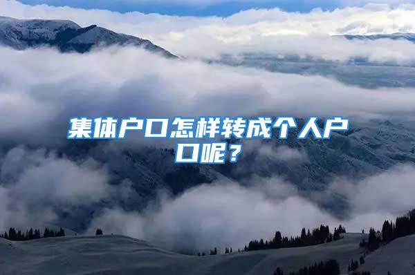 集体户口怎样转成个人户口呢？