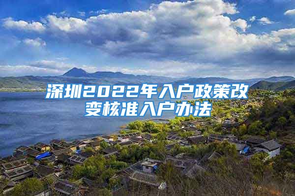 深圳2022年入户政策改变核准入户办法