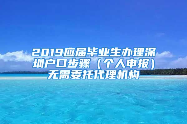 2019应届毕业生办理深圳户口步骤（个人申报）无需委托代理机构