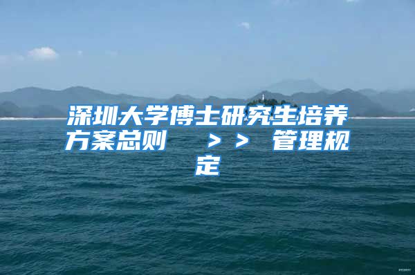 深圳大学博士研究生培养方案总则  ＞＞ 管理规定