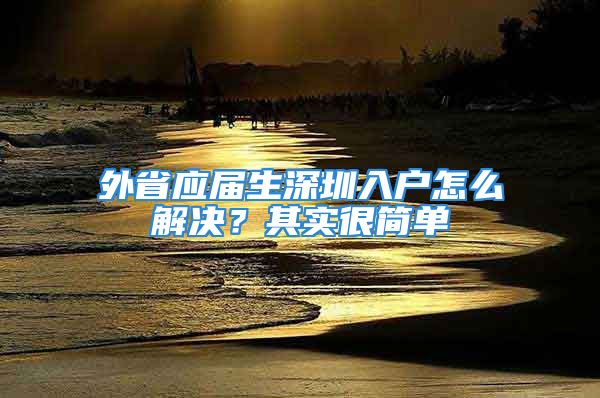 外省应届生深圳入户怎么解决？其实很简单