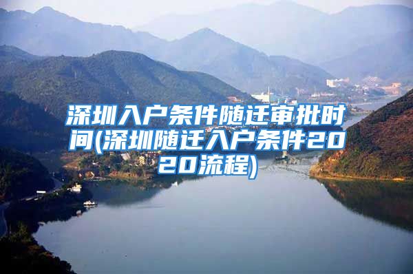 深圳入户条件随迁审批时间(深圳随迁入户条件2020流程)