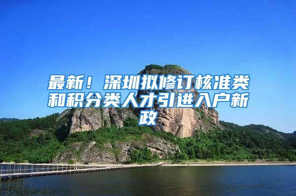 最新！深圳拟修订核准类和积分类人才引进入户新政