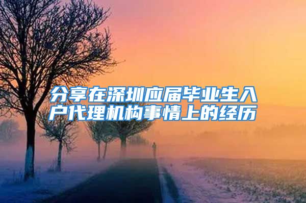 分享在深圳应届毕业生入户代理机构事情上的经历