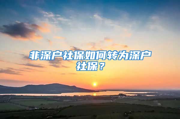 非深户社保如何转为深户社保？