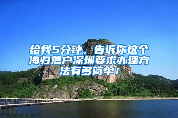 给我5分钟，告诉你这个海归落户深圳要求办理方法有多简单！