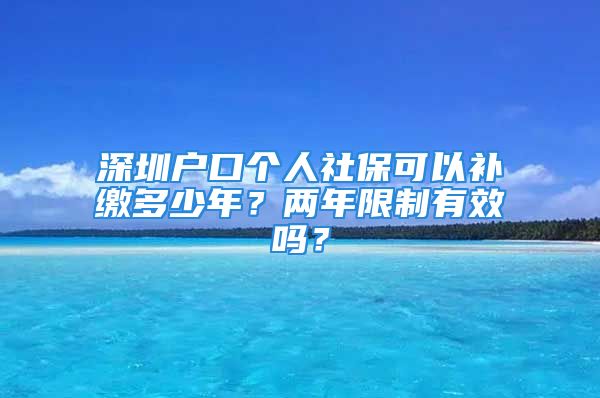 深圳户口个人社保可以补缴多少年？两年限制有效吗？