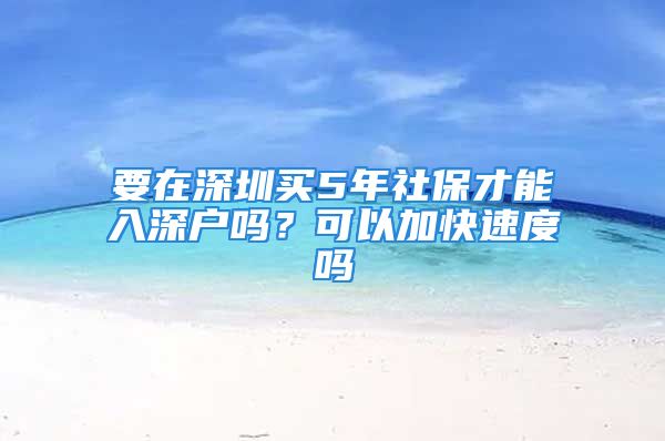 要在深圳买5年社保才能入深户吗？可以加快速度吗