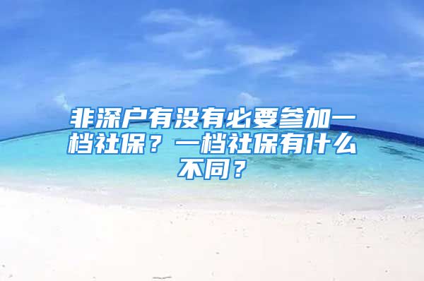 非深户有没有必要参加一档社保？一档社保有什么不同？