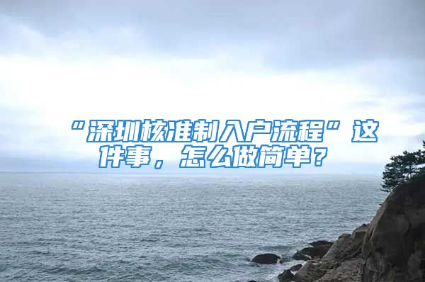 “深圳核准制入户流程”这件事，怎么做简单？