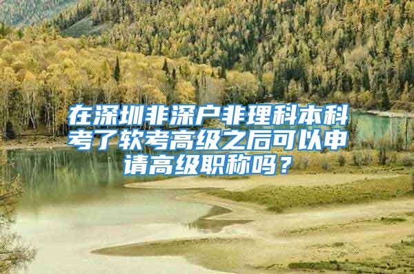 在深圳非深户非理科本科考了软考高级之后可以申请高级职称吗？