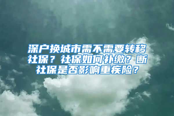 深户换城市需不需要转移社保？社保如何补缴？断社保是否影响重疾险？