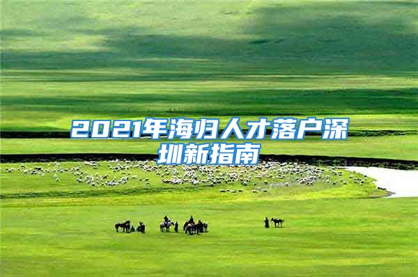 2021年海归人才落户深圳新指南