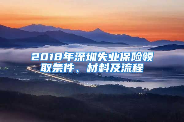 2018年深圳失业保险领取条件、材料及流程