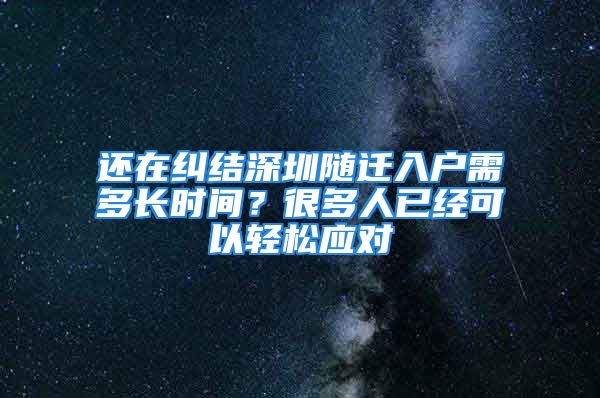 还在纠结深圳随迁入户需多长时间？很多人已经可以轻松应对